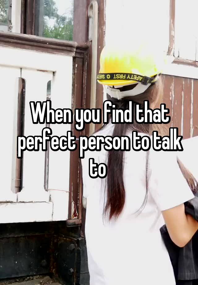 When you find that perfect person to talk to 