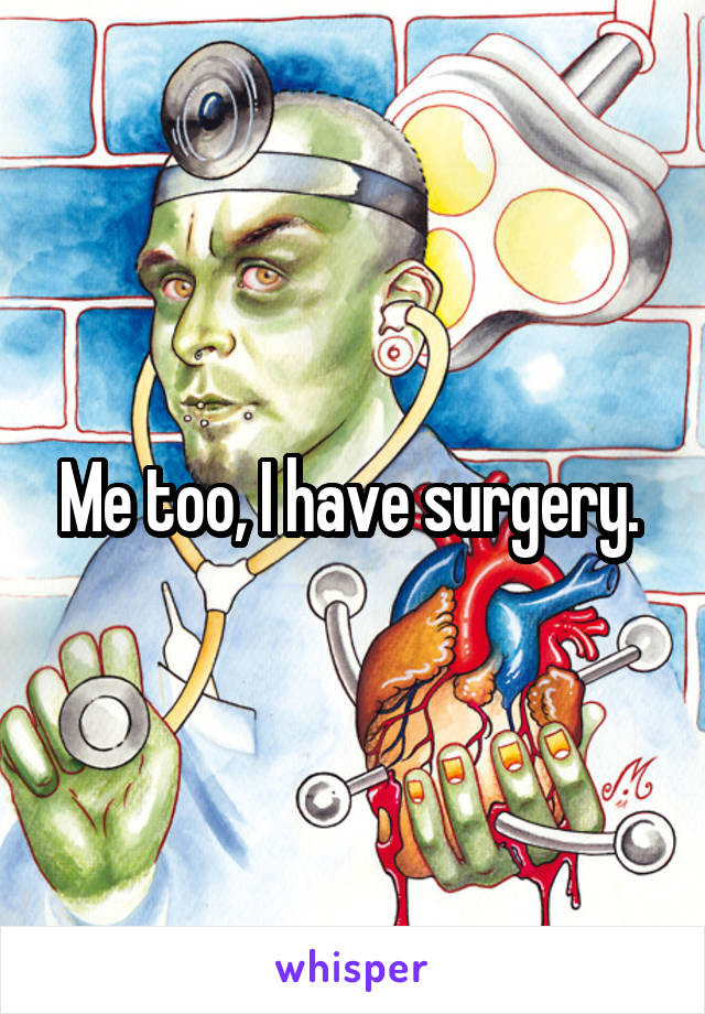 Me too, I have surgery. 