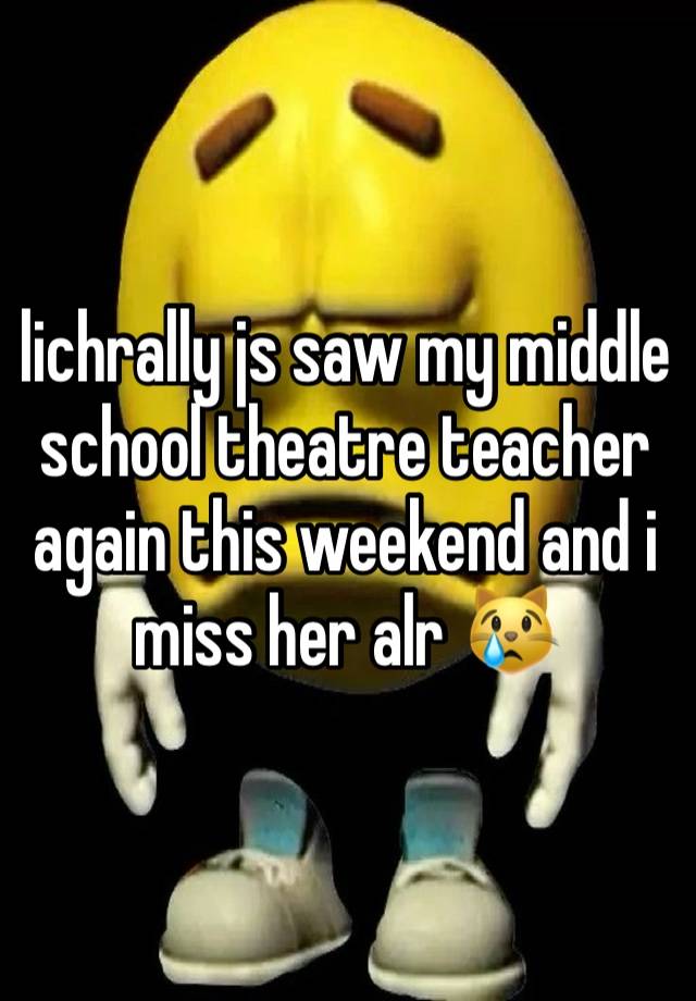 lichrally js saw my middle school theatre teacher again this weekend and i miss her alr 😿