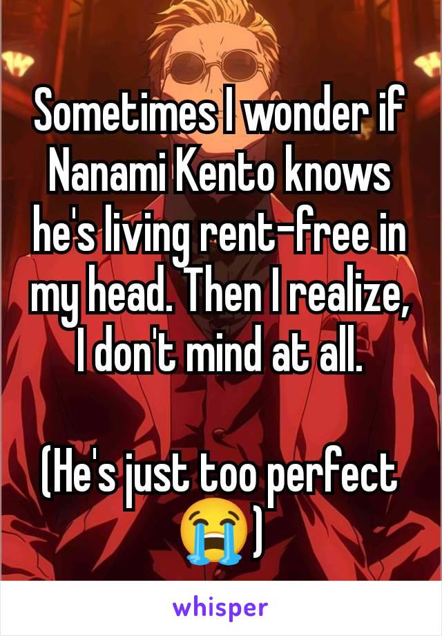 Sometimes I wonder if Nanami Kento knows he's living rent-free in my head. Then I realize, I don't mind at all.

(He's just too perfect 😭)