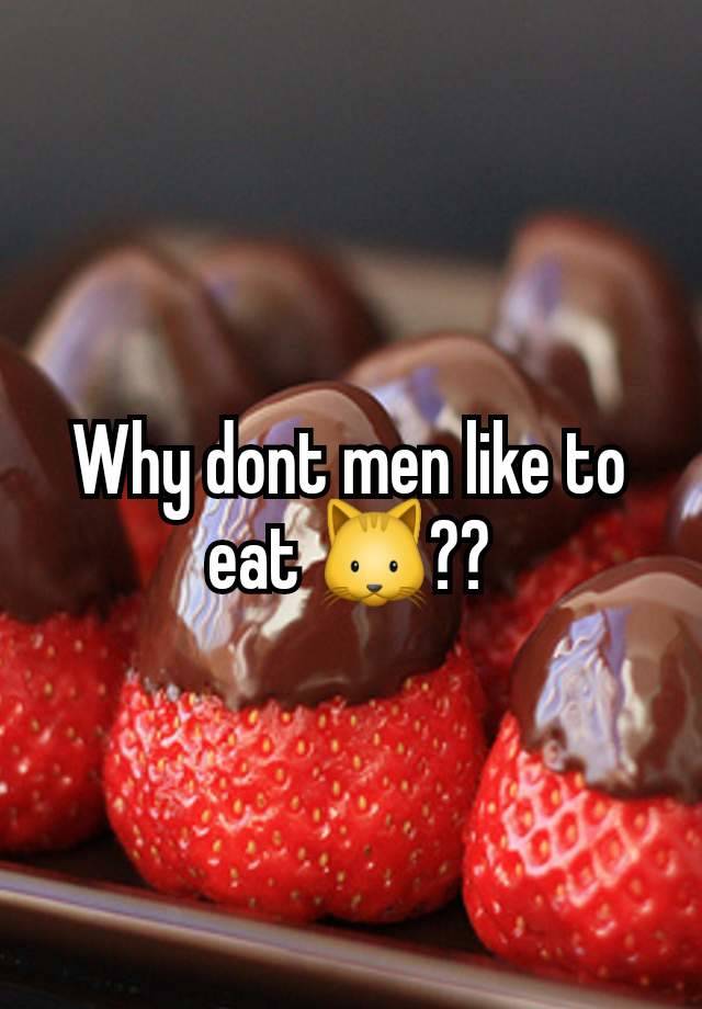 Why dont men like to eat 🐱??