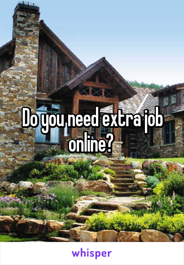 Do you need extra job online? 