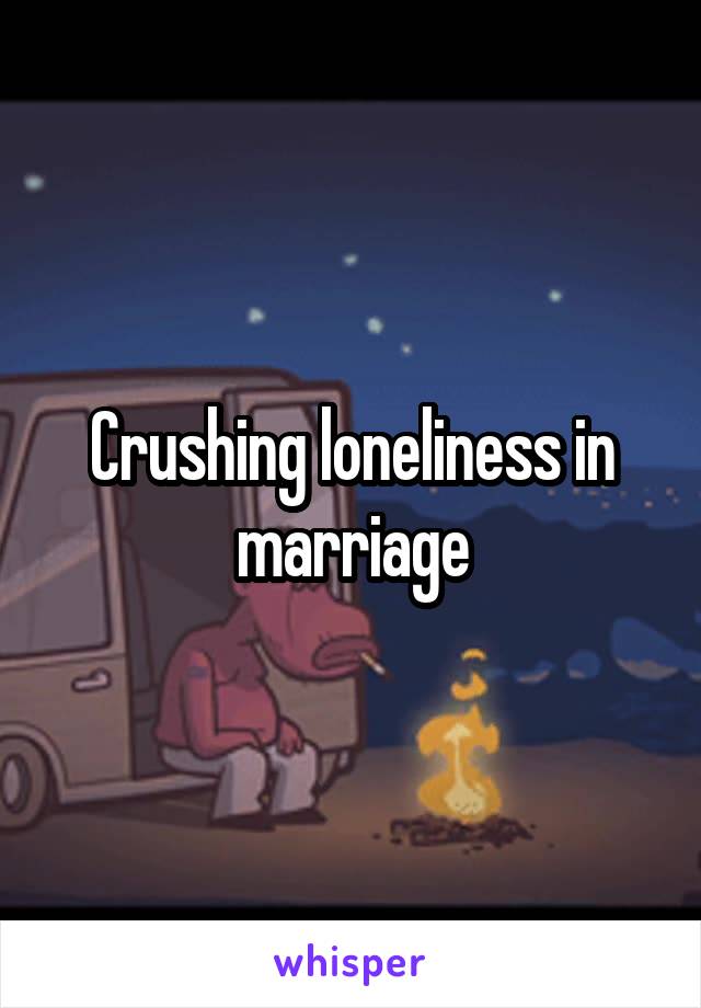 Crushing loneliness in marriage