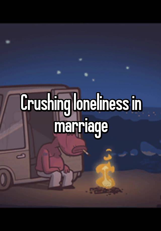 Crushing loneliness in marriage