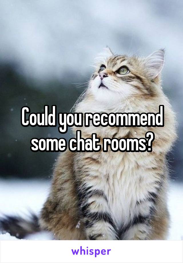 Could you recommend some chat rooms?