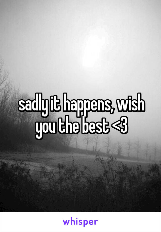 sadly it happens, wish you the best <3