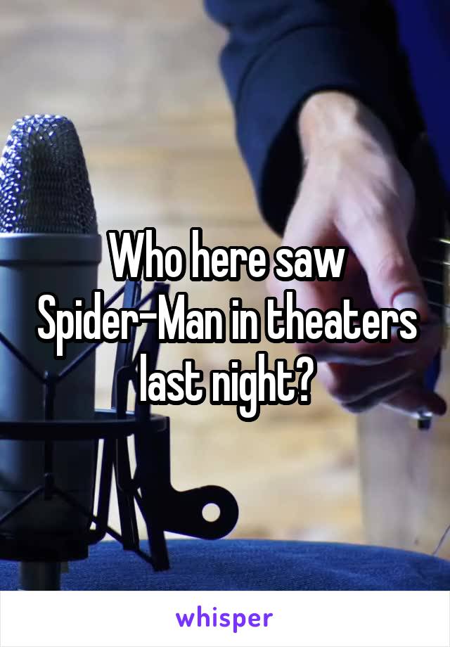 Who here saw Spider-Man in theaters last night?