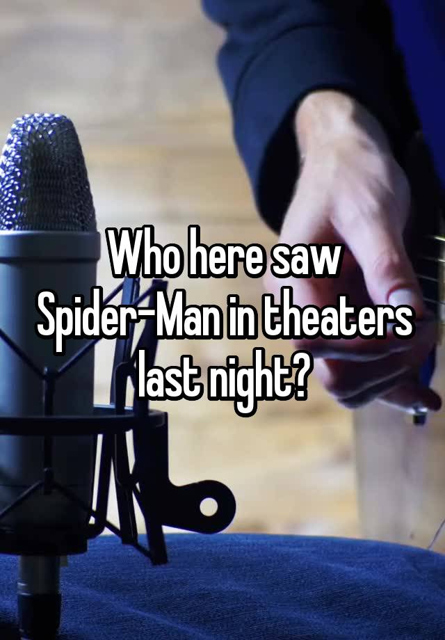 Who here saw Spider-Man in theaters last night?