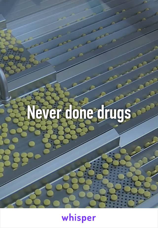 Never done drugs