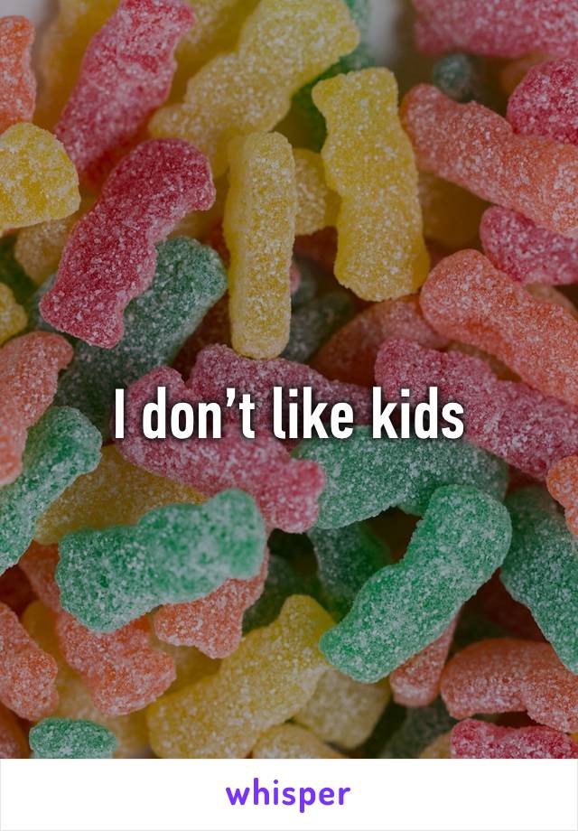 I don’t like kids