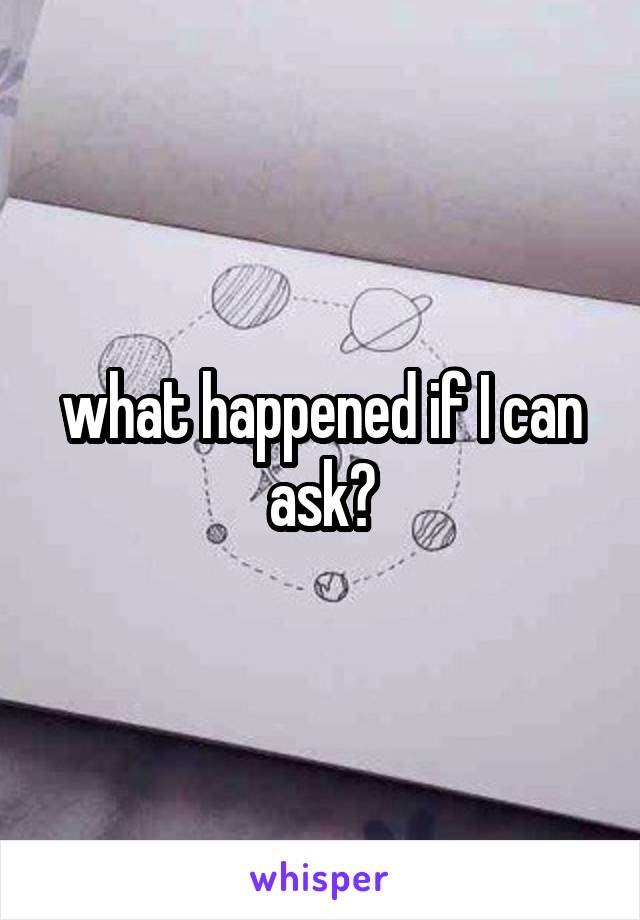 what happened if I can ask?