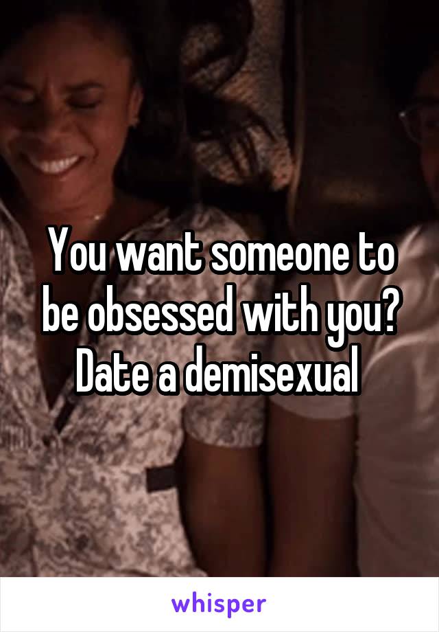 You want someone to be obsessed with you? Date a demisexual 