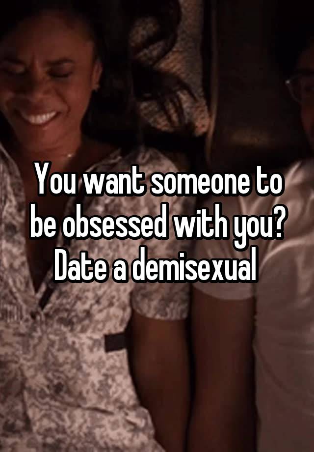 You want someone to be obsessed with you? Date a demisexual 