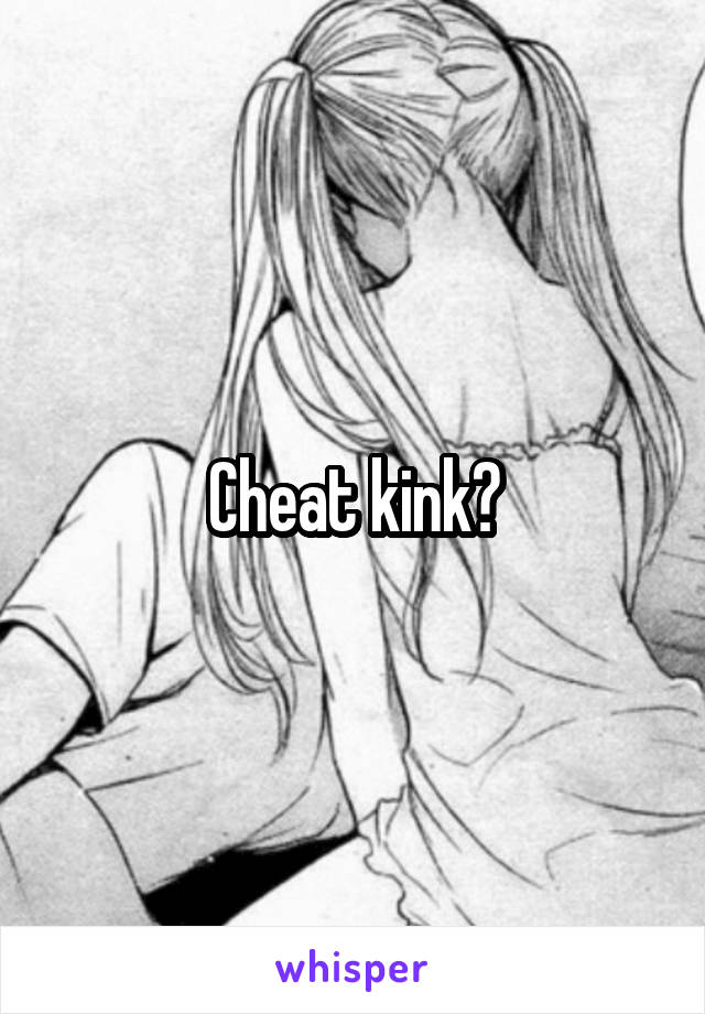 Cheat kink?