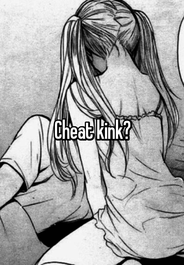 Cheat kink?