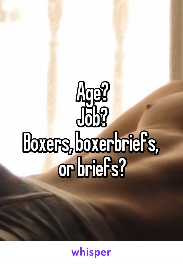 Age?
Job?
Boxers, boxerbriefs, 
or briefs?