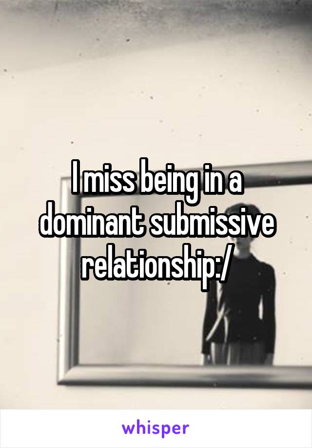 I miss being in a dominant submissive relationship:/