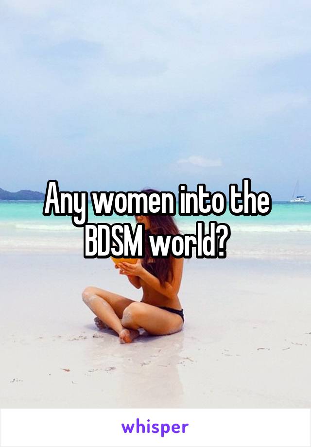 Any women into the BDSM world?