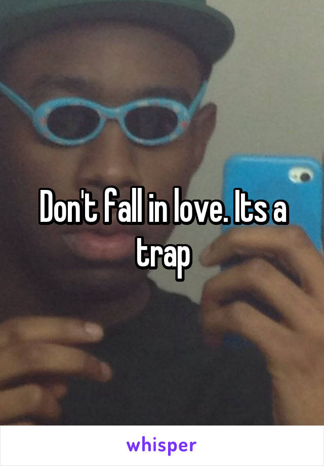 Don't fall in love. Its a trap