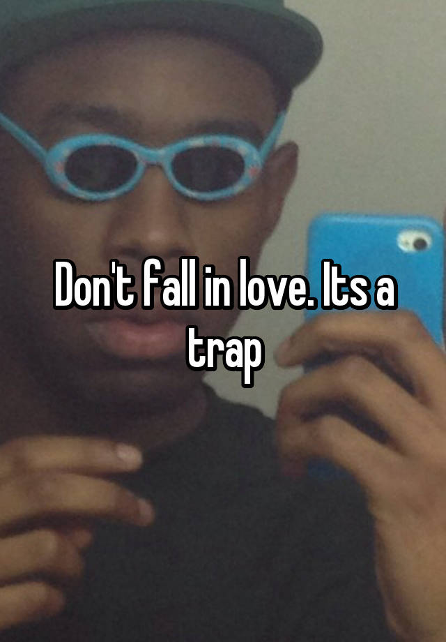 Don't fall in love. Its a trap