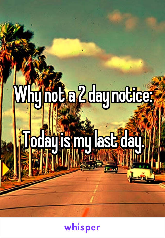 Why not a 2 day notice:

Today is my last day.