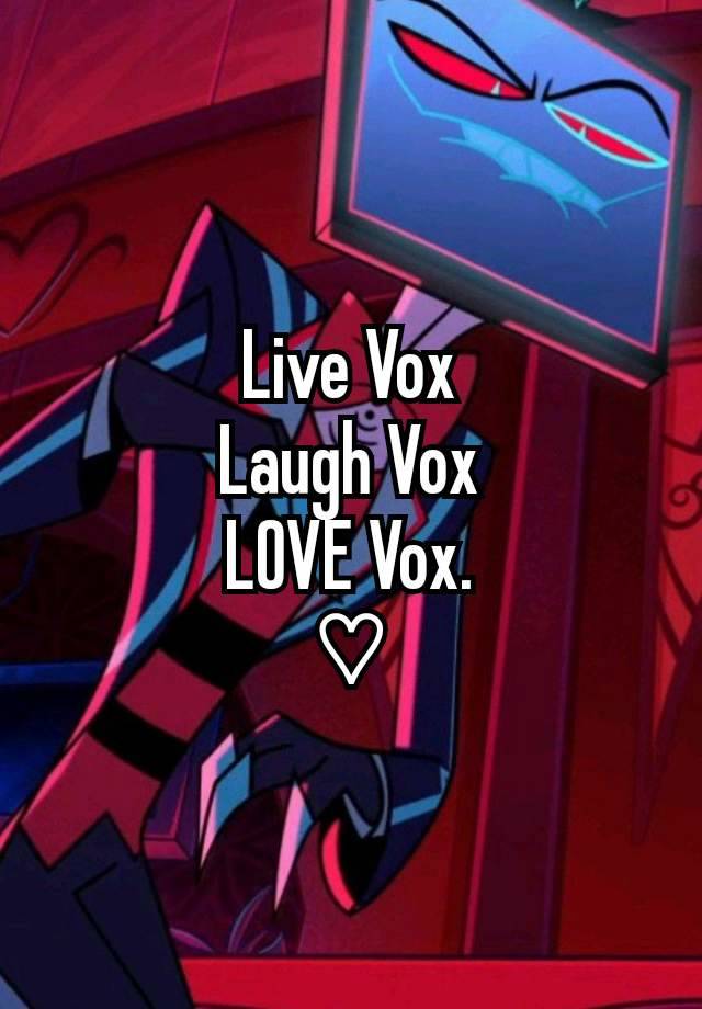 Live Vox
Laugh Vox
LOVE Vox.
 ♡ 