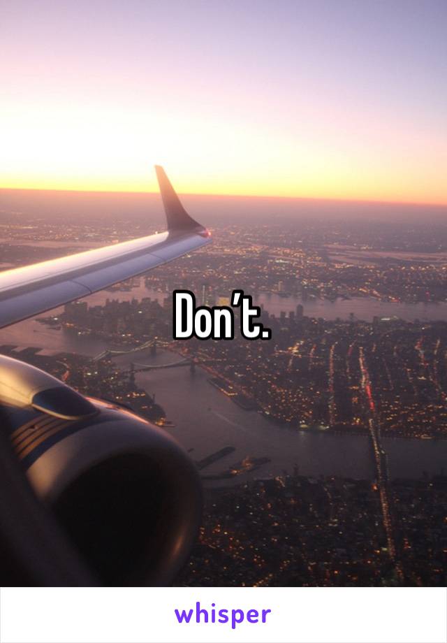 Don’t. 