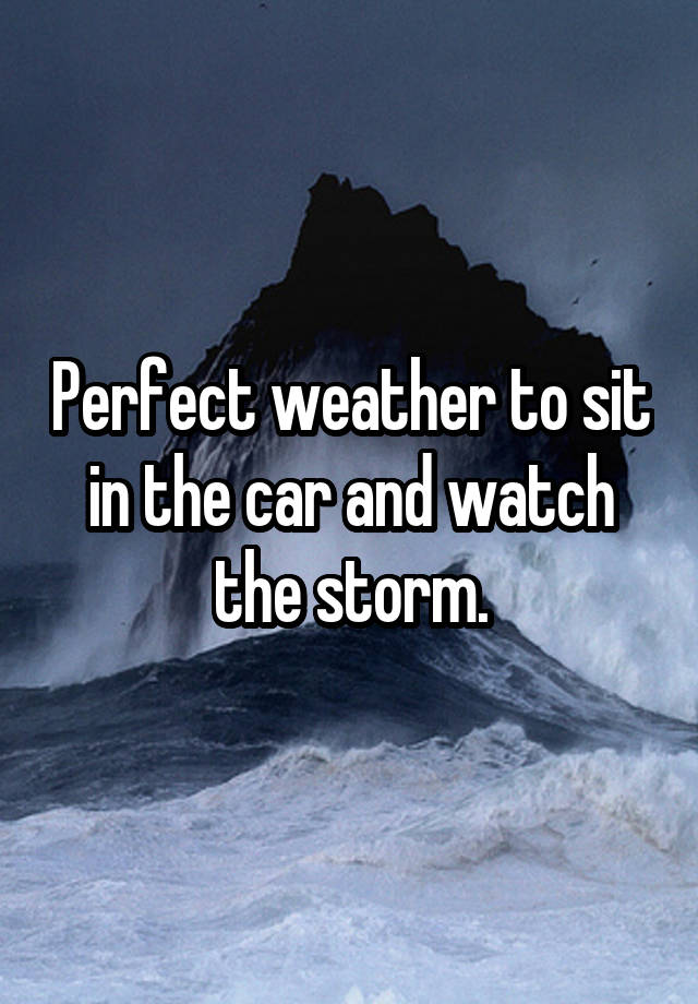 Perfect weather to sit in the car and watch the storm.