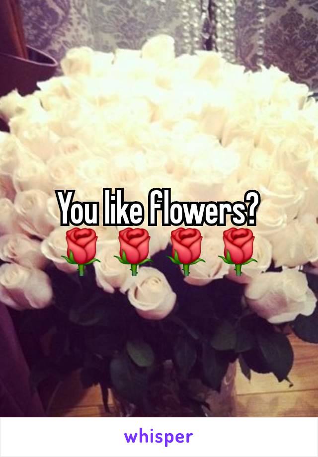 You like flowers?
🌹🌹🌹🌹