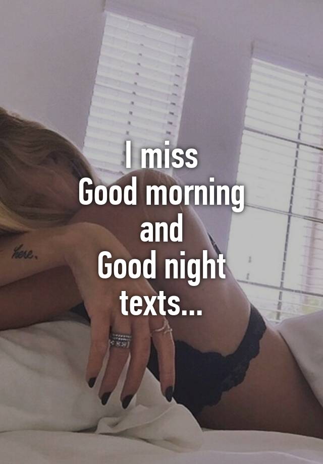 I miss
Good morning
and
Good night
texts...