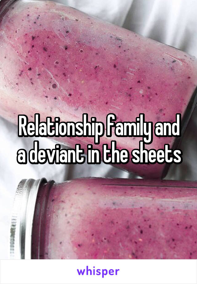 Relationship family and a deviant in the sheets