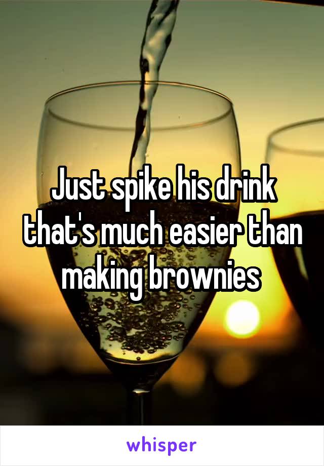 Just spike his drink that's much easier than making brownies 