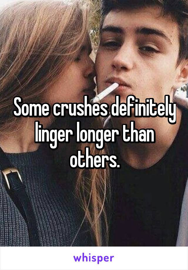 Some crushes definitely linger longer than others.