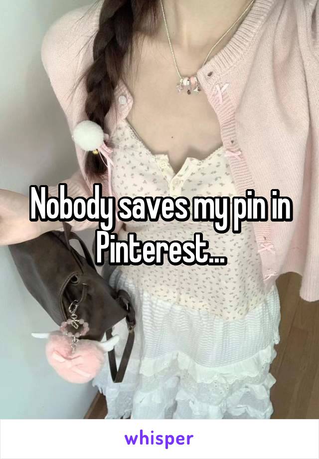 Nobody saves my pin in Pinterest...