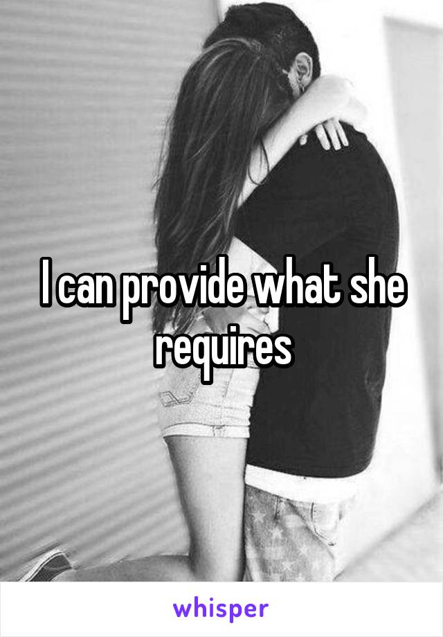 I can provide what she requires