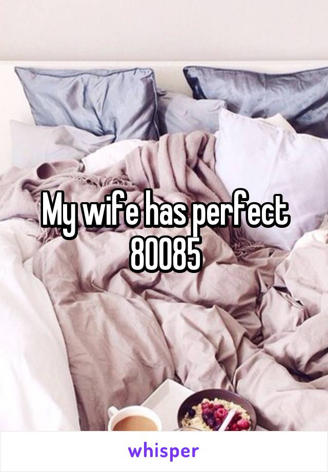 My wife has perfect 80085