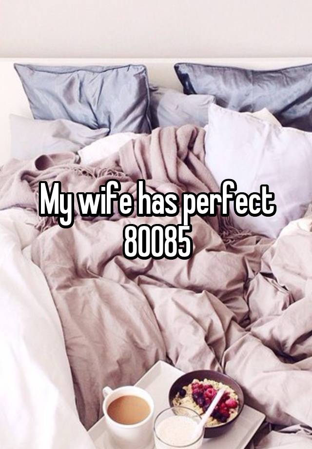 My wife has perfect 80085