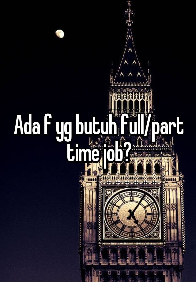 Ada f yg butuh full/part time job?