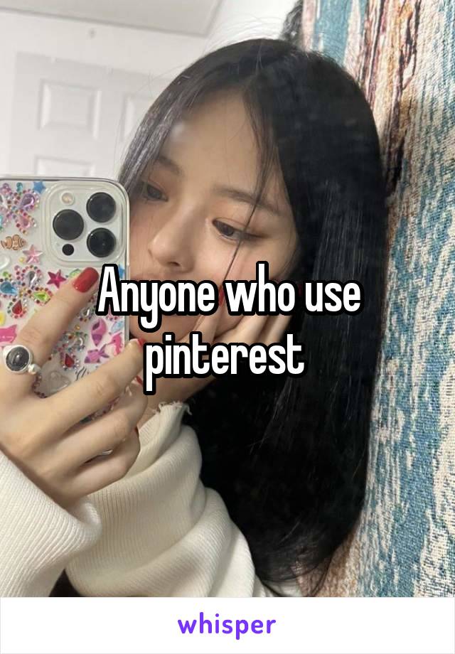 Anyone who use pinterest 