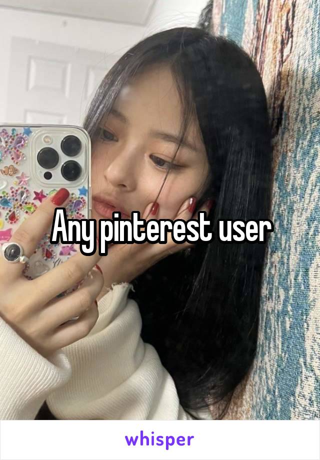 Any pinterest user