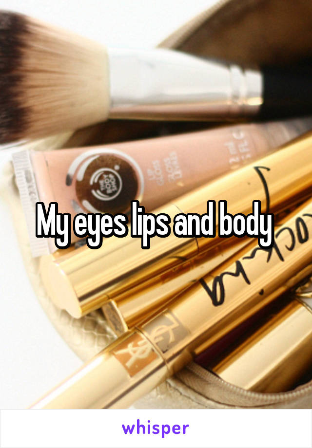 My eyes lips and body 