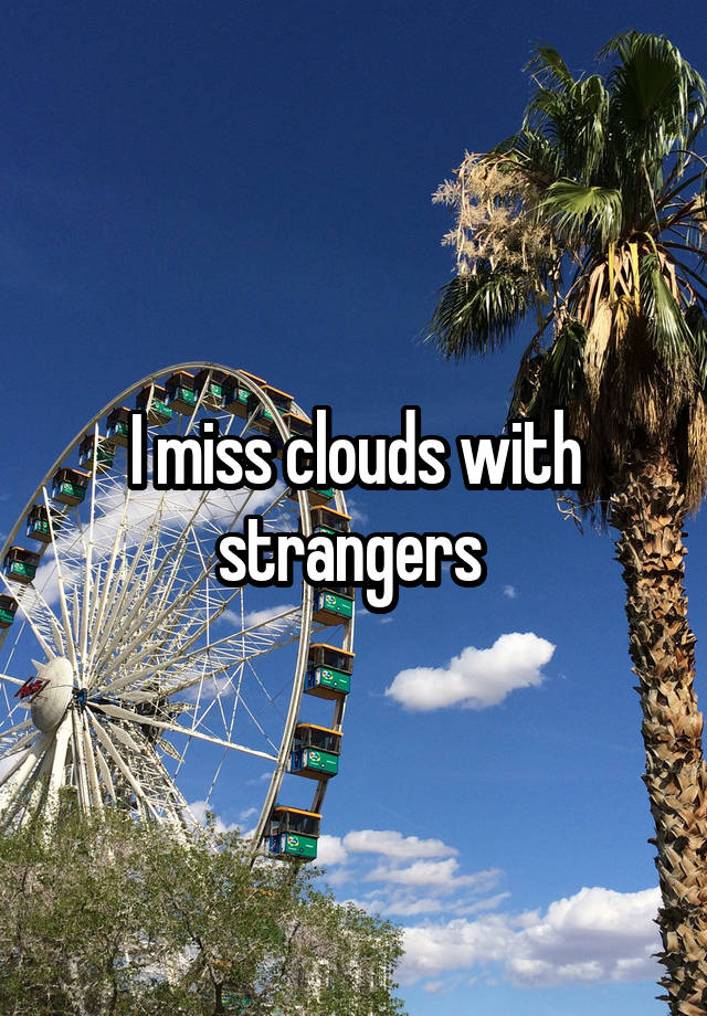 I miss clouds with strangers 