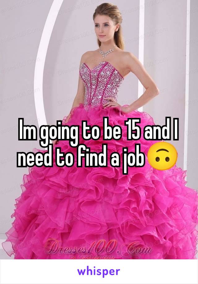 Im going to be 15 and I need to find a job🙃