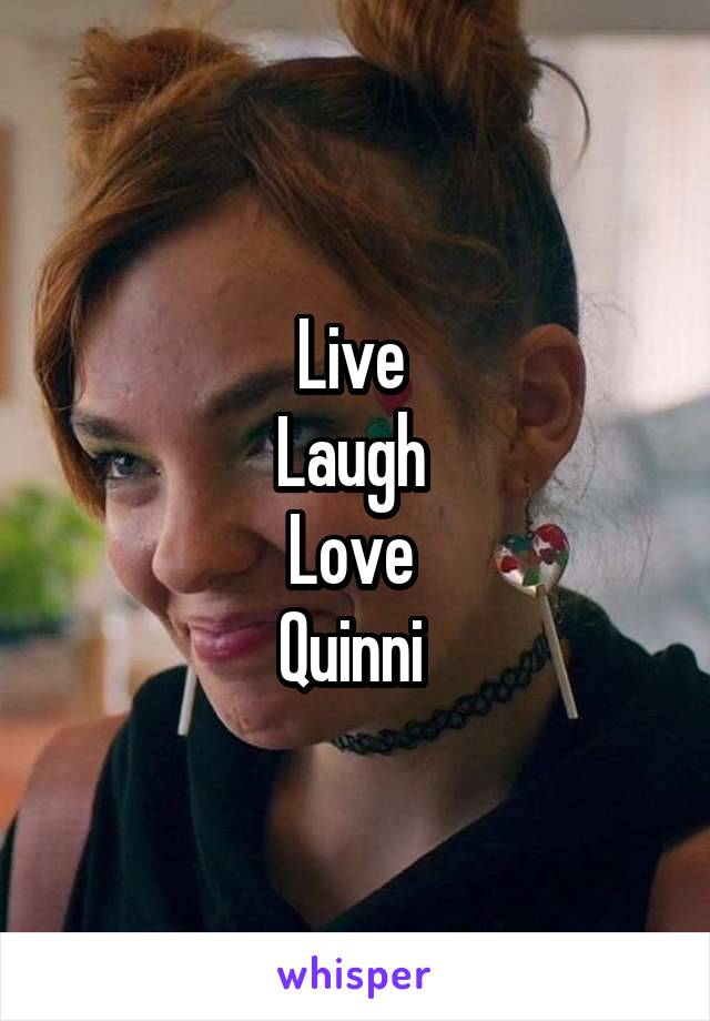 Live 
Laugh 
Love 
Quinni 