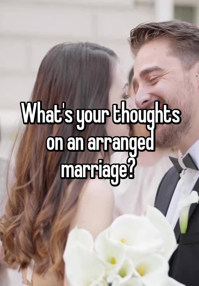What's your thoughts on an arranged marriage? 