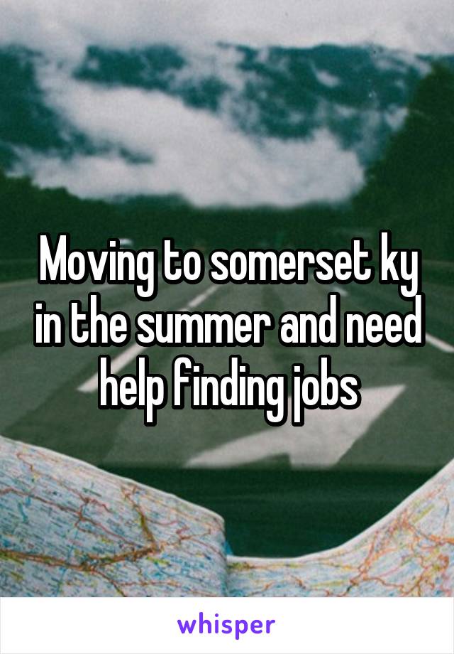 Moving to somerset ky in the summer and need help finding jobs