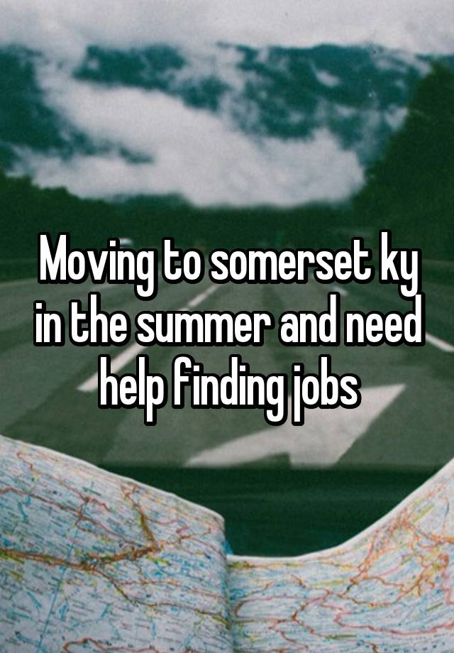 Moving to somerset ky in the summer and need help finding jobs