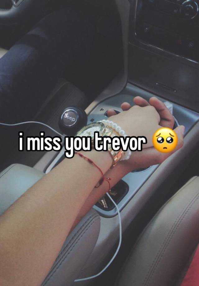 i miss you trevor 🥺