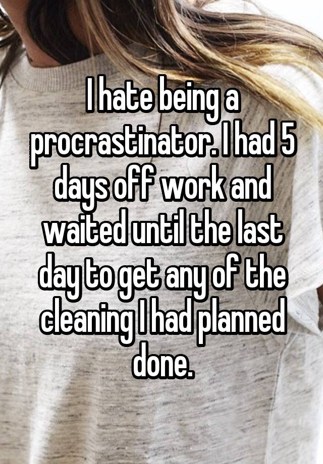 I hate being a procrastinator. I had 5 days off work and waited until the last day to get any of the cleaning I had planned done.
