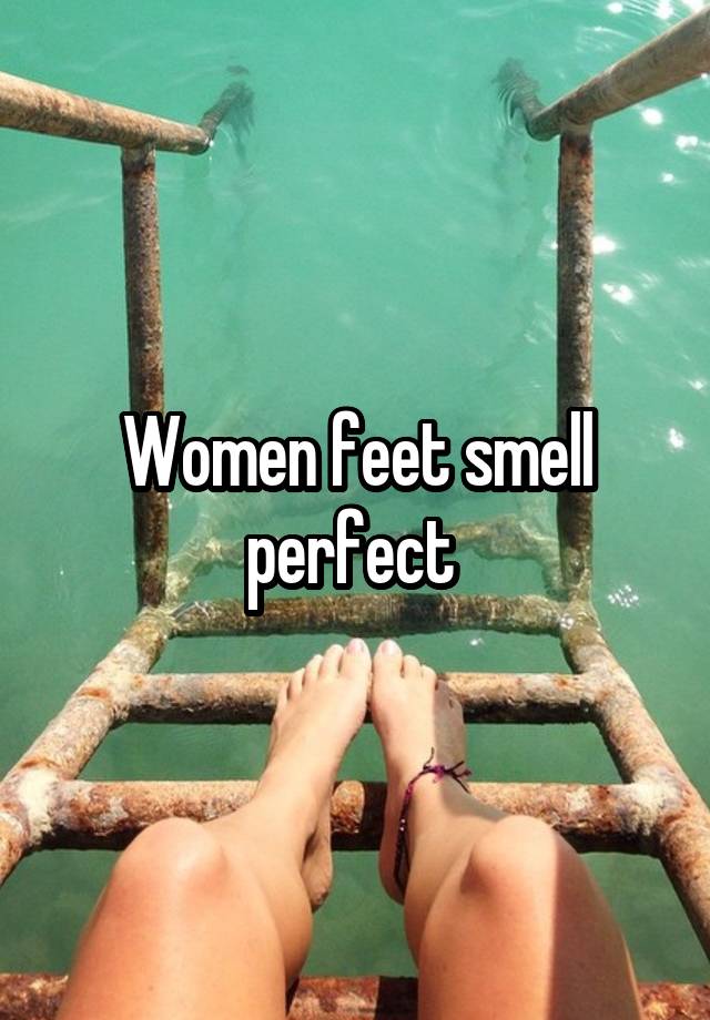 Women feet smell perfect 